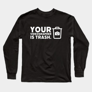 Your Videographer is Trash Long Sleeve T-Shirt